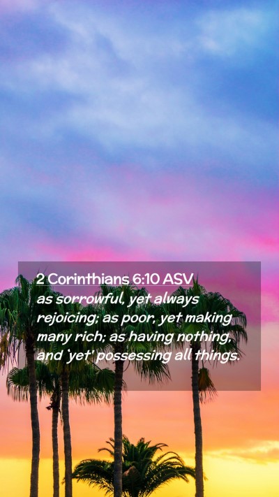 Picture 02 - 2 Corinthians 6:10 ASV Mobile Phone Wallpaper - as sorrowful, yet always rejoicing; as poor, yet - Mobile Bible Verse Wallpaper