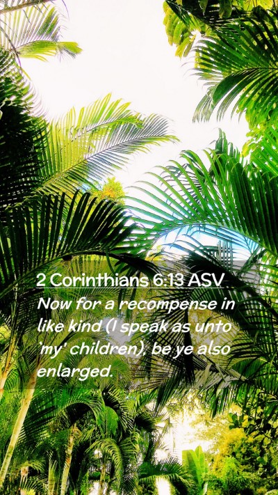 Picture 02 - 2 Corinthians 6:13 ASV Mobile Phone Wallpaper - Now for a recompense in like kind (I speak as - Mobile Bible Verse Wallpaper