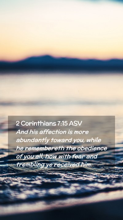 Picture 02 - 2 Corinthians 7:15 ASV Mobile Phone Wallpaper - And his affection is more abundantly toward you, - Mobile Bible Verse Wallpaper