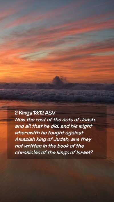 Picture 02 - 2 Kings 13:12 ASV Mobile Phone Wallpaper - Now the rest of the acts of Joash, and all that - Mobile Bible Verse Wallpaper