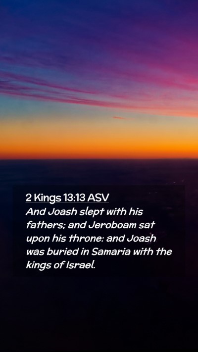 Picture 02 - 2 Kings 13:13 ASV Mobile Phone Wallpaper - And Joash slept with his fathers; and Jeroboam - Mobile Bible Verse Wallpaper