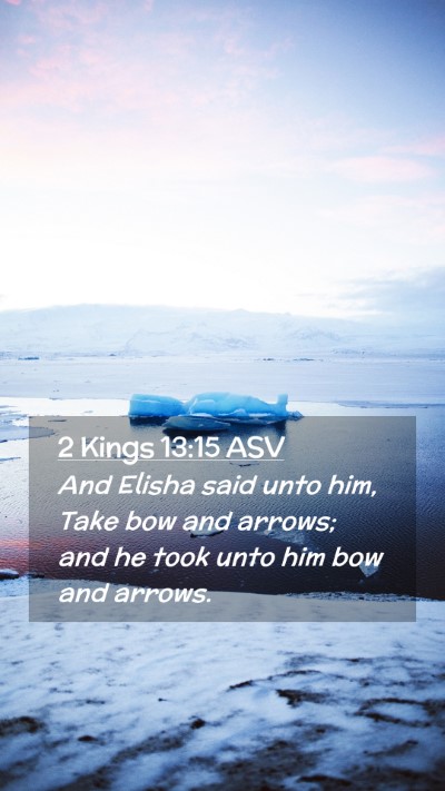 Picture 02 - 2 Kings 13:15 ASV Mobile Phone Wallpaper - And Elisha said unto him, Take bow and arrows; - Mobile Bible Verse Wallpaper