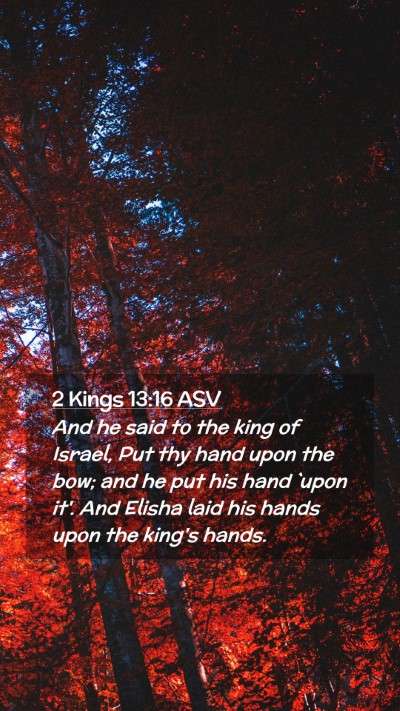 Picture 02 - 2 Kings 13:16 ASV Mobile Phone Wallpaper - And he said to the king of Israel, Put thy hand - Mobile Bible Verse Wallpaper