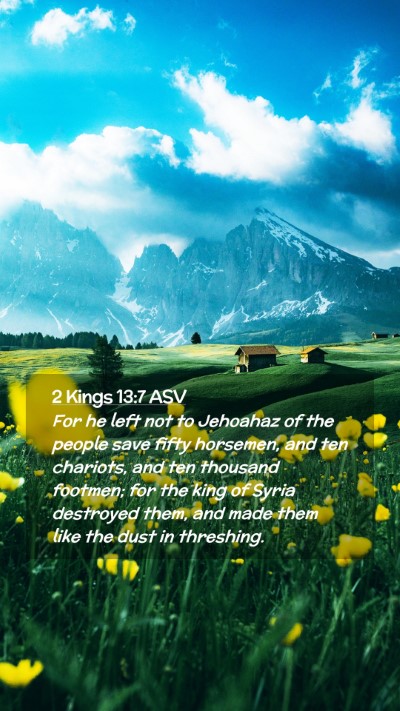 Picture 02 - 2 Kings 13:7 ASV Mobile Phone Wallpaper - For he left not to Jehoahaz of the people save - Mobile Bible Verse Wallpaper