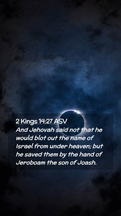 Picture 02 - 2 Kings 14:27 ASV Mobile Phone Wallpaper - And Jehovah said not that he would blot out the - Mobile Bible Verse Wallpaper