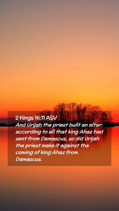 Picture 02 - 2 Kings 16:11 ASV Mobile Phone Wallpaper - And Urijah the priest built an altar: according - Mobile Bible Verse Wallpaper