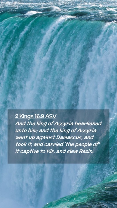 Picture 02 - 2 Kings 16:9 ASV Mobile Phone Wallpaper - And the king of Assyria hearkened unto him; and - Mobile Bible Verse Wallpaper