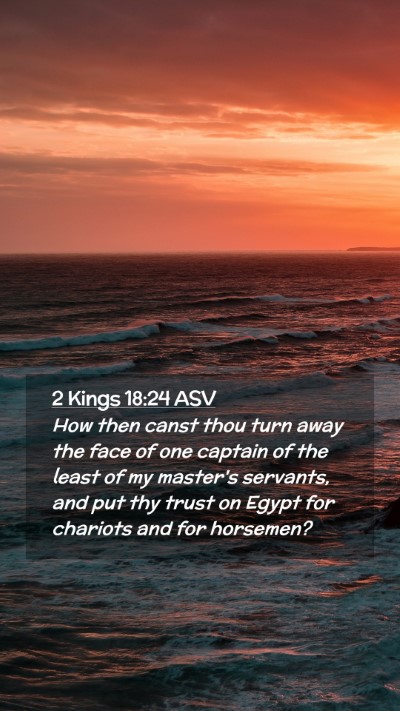 Picture 02 - 2 Kings 18:24 ASV Mobile Phone Wallpaper - How then canst thou turn away the face of one - Mobile Bible Verse Wallpaper