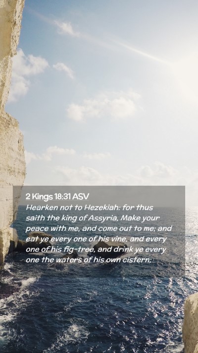 Picture 02 - 2 Kings 18:31 ASV Mobile Phone Wallpaper - Hearken not to Hezekiah: for thus saith the king - Mobile Bible Verse Wallpaper