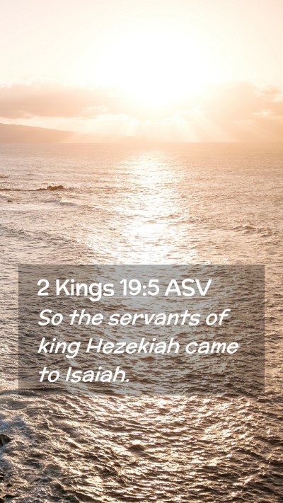 Picture 02 - 2 Kings 19:5 ASV Mobile Phone Wallpaper - So the servants of king Hezekiah came to - Mobile Bible Verse Wallpaper