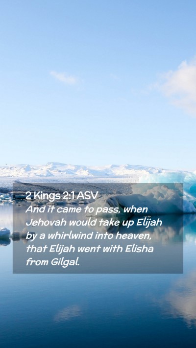 Picture 02 - 2 Kings 2:1 ASV Mobile Phone Wallpaper - And it came to pass, when Jehovah would take up - Mobile Bible Verse Wallpaper