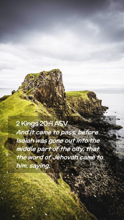 Picture 02 - 2 Kings 20:4 ASV Mobile Phone Wallpaper - And it came to pass, before Isaiah was gone out - Mobile Bible Verse Wallpaper
