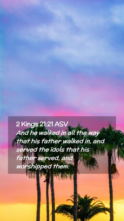 Picture 02 - 2 Kings 21:21 ASV Mobile Phone Wallpaper - And he walked in all the way that his father - Mobile Bible Verse Wallpaper