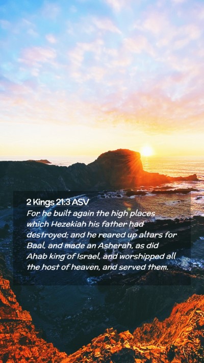 Picture 02 - 2 Kings 21:3 ASV Mobile Phone Wallpaper - For he built again the high places which Hezekiah - Mobile Bible Verse Wallpaper