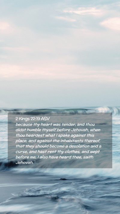 Picture 02 - 2 Kings 22:19 ASV Mobile Phone Wallpaper - because thy heart was tender, and thou didst - Mobile Bible Verse Wallpaper