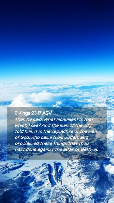 Picture 02 - 2 Kings 23:17 ASV Mobile Phone Wallpaper - Then he said, What monument is that which I see? - Mobile Bible Verse Wallpaper