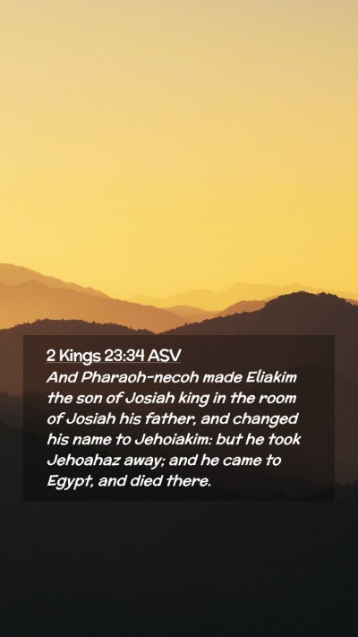 Picture 02 - 2 Kings 23:34 ASV Mobile Phone Wallpaper - And Pharaoh-necoh made Eliakim the son of Josiah - Mobile Bible Verse Wallpaper
