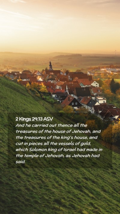 Picture 02 - 2 Kings 24:13 ASV Mobile Phone Wallpaper - And he carried out thence all the treasures of - Mobile Bible Verse Wallpaper