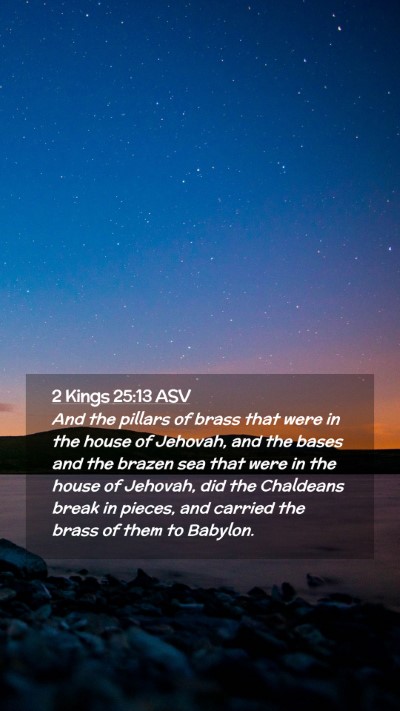 Picture 02 - 2 Kings 25:13 ASV Mobile Phone Wallpaper - And the pillars of brass that were in the house - Mobile Bible Verse Wallpaper