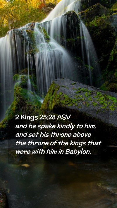 Picture 02 - 2 Kings 25:28 ASV Mobile Phone Wallpaper - and he spake kindly to him, and set his throne - Mobile Bible Verse Wallpaper