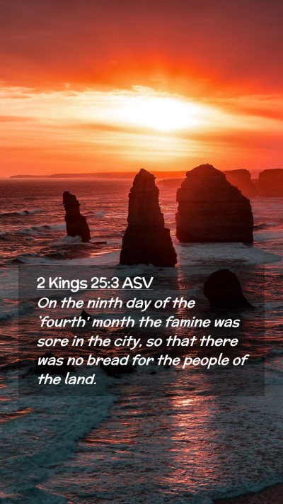 Picture 02 - 2 Kings 25:3 ASV Mobile Phone Wallpaper - On the ninth day of the `fourth' month the famine - Mobile Bible Verse Wallpaper