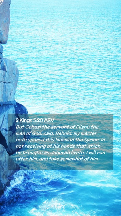 Picture 02 - 2 Kings 5:20 ASV Mobile Phone Wallpaper - But Gehazi the servant of Elisha the man of God, - Mobile Bible Verse Wallpaper