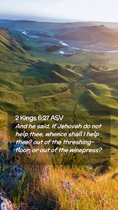 Picture 02 - 2 Kings 6:27 ASV Mobile Phone Wallpaper - And he said, If Jehovah do not help thee, whence - Mobile Bible Verse Wallpaper