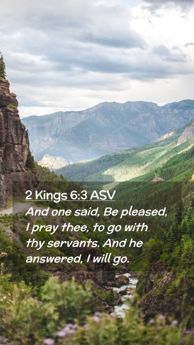 Picture 02 - 2 Kings 6:3 ASV Mobile Phone Wallpaper - And one said, Be pleased, I pray thee, to go with - Mobile Bible Verse Wallpaper