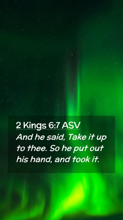 Picture 02 - 2 Kings 6:7 ASV Mobile Phone Wallpaper - And he said, Take it up to thee. So he put out - Mobile Bible Verse Wallpaper