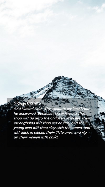 Picture 02 - 2 Kings 8:12 ASV Mobile Phone Wallpaper - And Hazael said, Why weepeth my lord? And he - Mobile Bible Verse Wallpaper