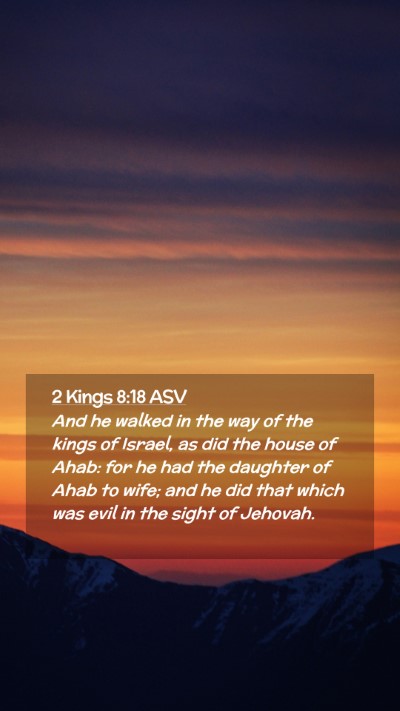 Picture 02 - 2 Kings 8:18 ASV Mobile Phone Wallpaper - And he walked in the way of the kings of Israel, - Mobile Bible Verse Wallpaper