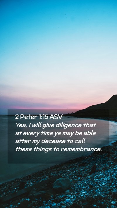 Picture 02 - 2 Peter 1:15 ASV Mobile Phone Wallpaper - Yea, I will give diligence that at every time ye - Mobile Bible Verse Wallpaper