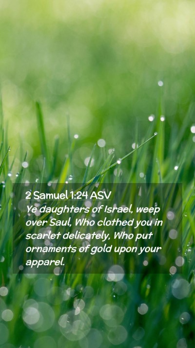 Picture 02 - 2 Samuel 1:24 ASV Mobile Phone Wallpaper - Ye daughters of Israel, weep over Saul, Who - Mobile Bible Verse Wallpaper