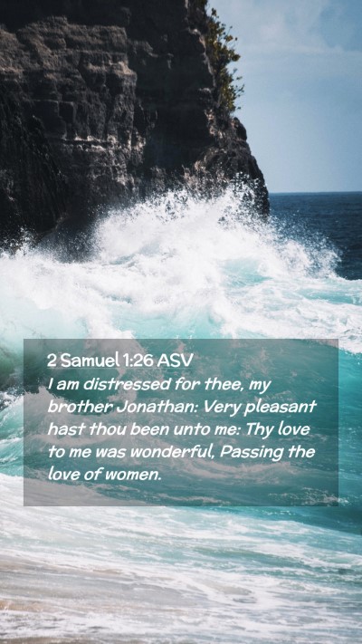Picture 02 - 2 Samuel 1:26 ASV Mobile Phone Wallpaper - I am distressed for thee, my brother Jonathan: - Mobile Bible Verse Wallpaper