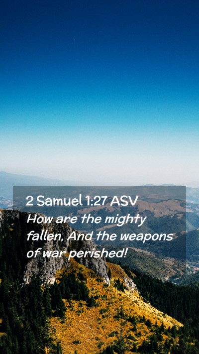 Picture 02 - 2 Samuel 1:27 ASV Mobile Phone Wallpaper - How are the mighty fallen, And the weapons of war - Mobile Bible Verse Wallpaper