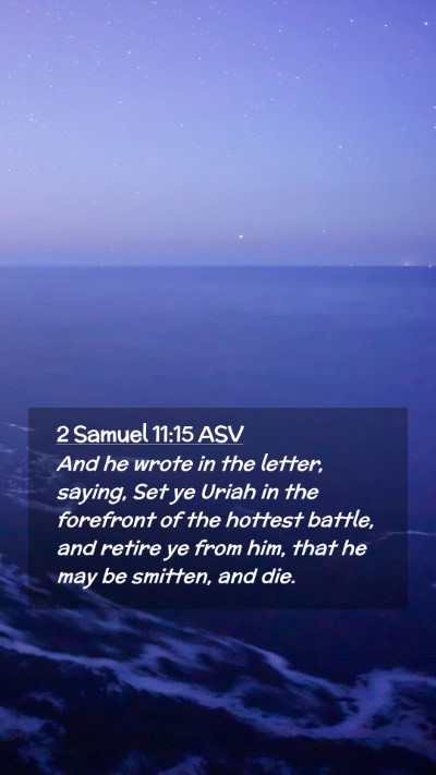 Picture 02 - 2 Samuel 11:15 ASV Mobile Phone Wallpaper - And he wrote in the letter, saying, Set ye Uriah - Mobile Bible Verse Wallpaper