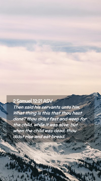 Picture 02 - 2 Samuel 12:21 ASV Mobile Phone Wallpaper - Then said his servants unto him, What thing is - Mobile Bible Verse Wallpaper