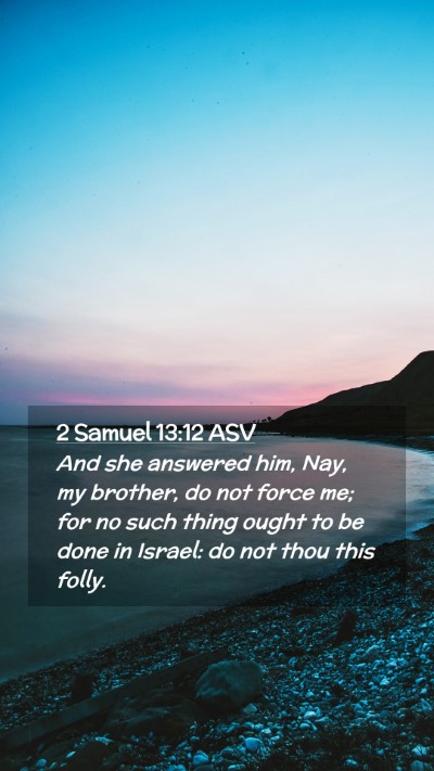 Picture 02 - 2 Samuel 13:12 ASV Mobile Phone Wallpaper - And she answered him, Nay, my brother, do not - Mobile Bible Verse Wallpaper
