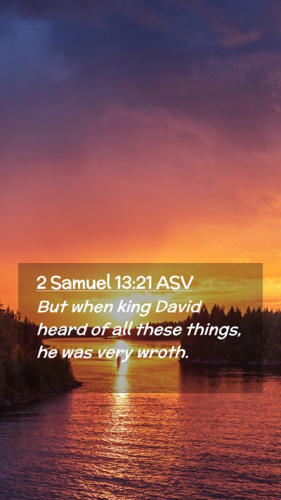 Picture 02 - 2 Samuel 13:21 ASV Mobile Phone Wallpaper - But when king David heard of all these things, he - Mobile Bible Verse Wallpaper