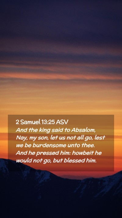 Picture 02 - 2 Samuel 13:25 ASV Mobile Phone Wallpaper - And the king said to Absalom, Nay, my son, let us - Mobile Bible Verse Wallpaper