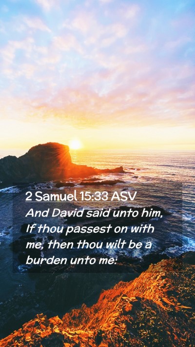Picture 02 - 2 Samuel 15:33 ASV Mobile Phone Wallpaper - And David said unto him, If thou passest on with - Mobile Bible Verse Wallpaper