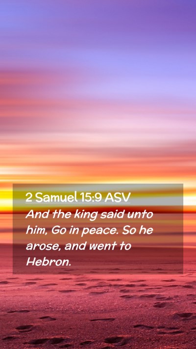 Picture 02 - 2 Samuel 15:9 ASV Mobile Phone Wallpaper - And the king said unto him, Go in peace. So he - Mobile Bible Verse Wallpaper