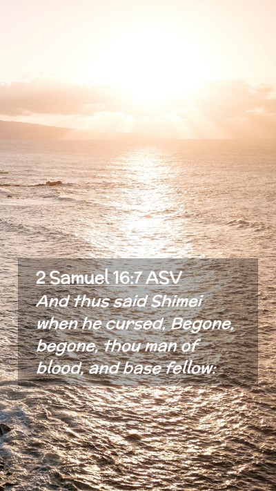 Picture 02 - 2 Samuel 16:7 ASV Mobile Phone Wallpaper - And thus said Shimei when he cursed, Begone, - Mobile Bible Verse Wallpaper