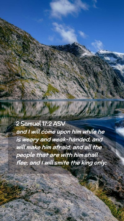 Picture 02 - 2 Samuel 17:2 ASV Mobile Phone Wallpaper - and I will come upon him while he is weary and - Mobile Bible Verse Wallpaper