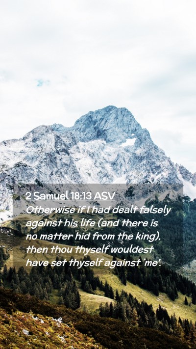 Picture 02 - 2 Samuel 18:13 ASV Mobile Phone Wallpaper - Otherwise if I had dealt falsely against his life - Mobile Bible Verse Wallpaper