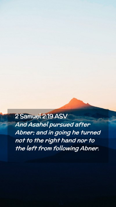 Picture 02 - 2 Samuel 2:19 ASV Mobile Phone Wallpaper - And Asahel pursued after Abner; and in going he - Mobile Bible Verse Wallpaper