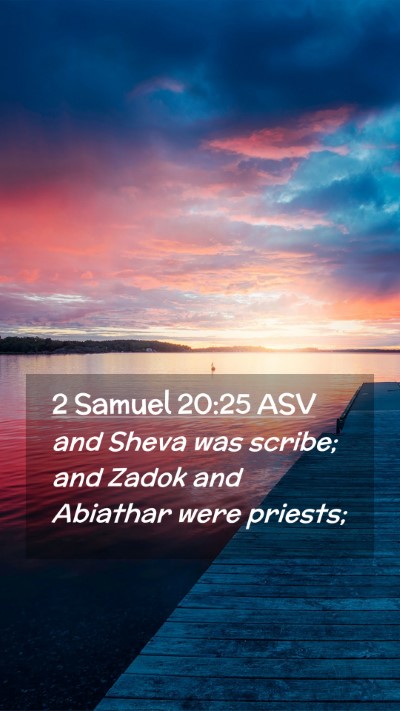 Picture 02 - 2 Samuel 20:25 ASV Mobile Phone Wallpaper - and Sheva was scribe; and Zadok and Abiathar were - Mobile Bible Verse Wallpaper