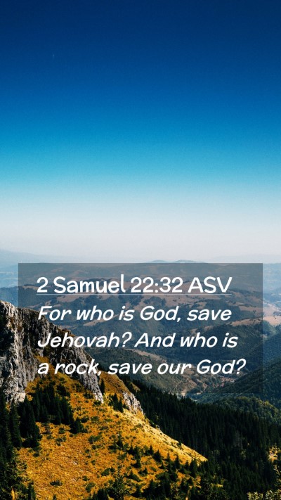 Picture 02 - 2 Samuel 22:32 ASV Mobile Phone Wallpaper - For who is God, save Jehovah? And who is a rock, - Mobile Bible Verse Wallpaper