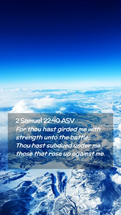 Picture 02 - 2 Samuel 22:40 ASV Mobile Phone Wallpaper - For thou hast girded me with strength unto the - Mobile Bible Verse Wallpaper