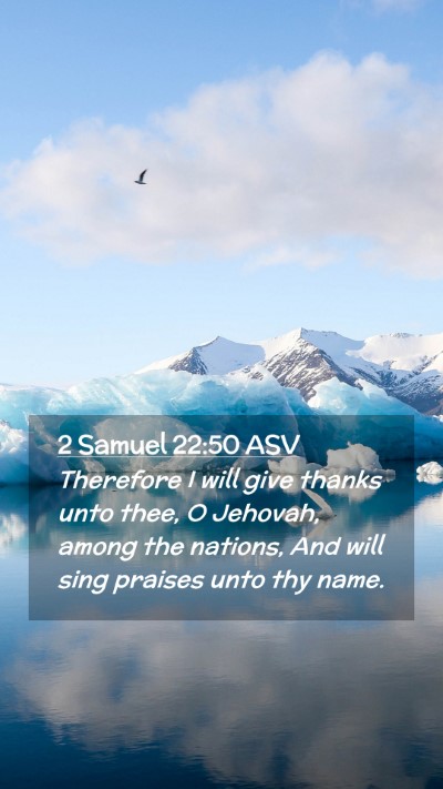 Picture 02 - 2 Samuel 22:50 ASV Mobile Phone Wallpaper - Therefore I will give thanks unto thee, O - Mobile Bible Verse Wallpaper